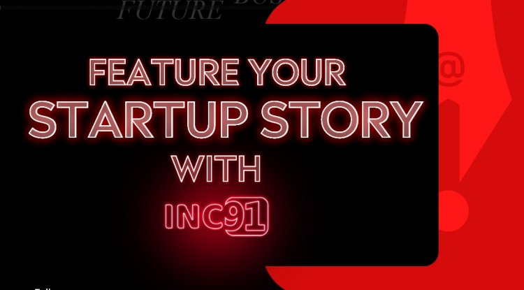 INC91 | Feature your Startup Story with INC91 | Advantage for Featuring with INC91