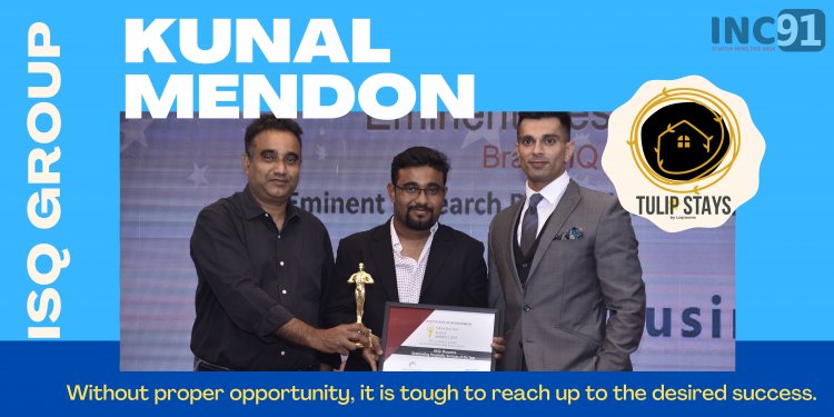 Kunal Mendon The founder of Isq Group of resorts and Premium Villas says: Without proper opportunity, it is tough to reach up to the desired success.