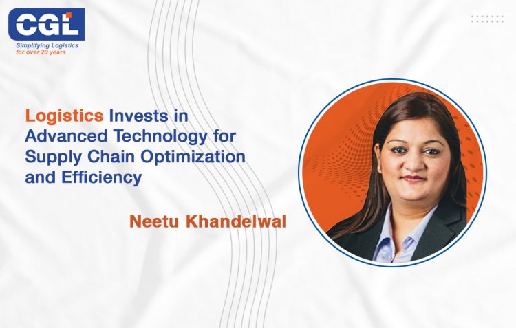 CG Logistic Invests in Innovative Supply Chain Optimisation and Efficiency Technologies - Neetu Khandelwal