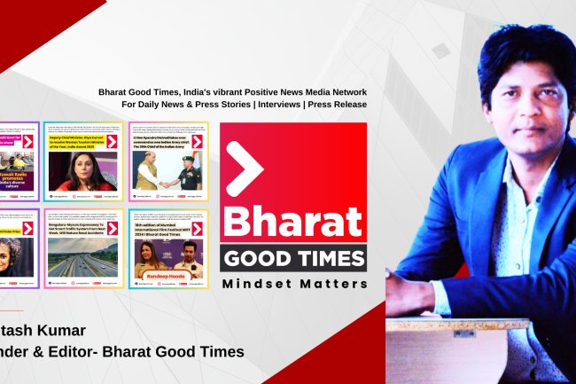 Launch of Bharat Good Times with Positive News Content and Mindset - Rohitash Kumar, Editor, Founder of Bharat Good Times