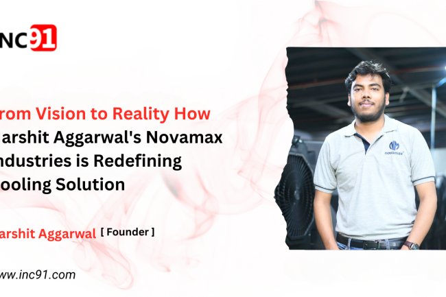 From Vision to Reality How Harshit Aggarwal's Novamax Industries is Redefining  Cooling Solutions
