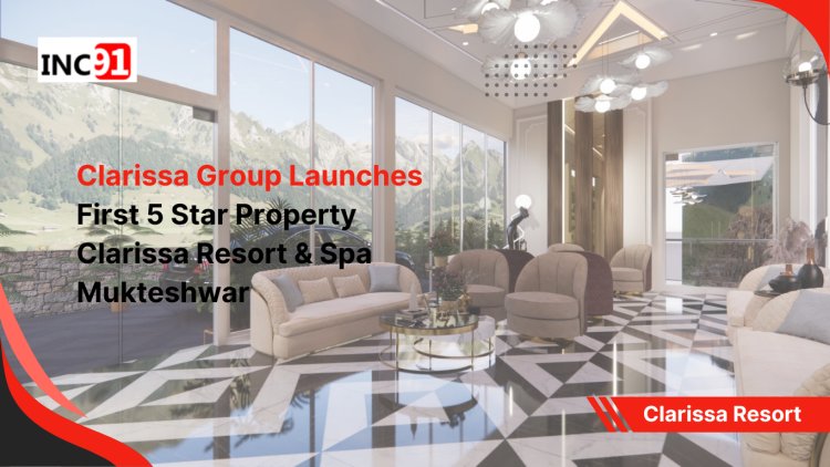 Clarissa Group Launches First 5-Star Property Clarissa Resort & Spa Mukteshwar
