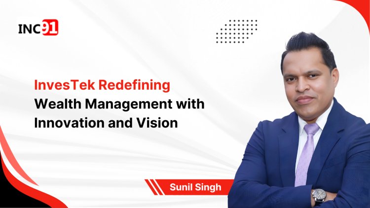 InvesTek Redefining Wealth Management with Innovation and Vision