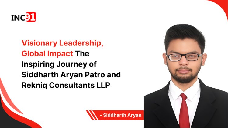 Visionary Leadership, Global Impact The Inspiring Journey of Siddharth Aryan Patro and Rekniq Consultants LLP