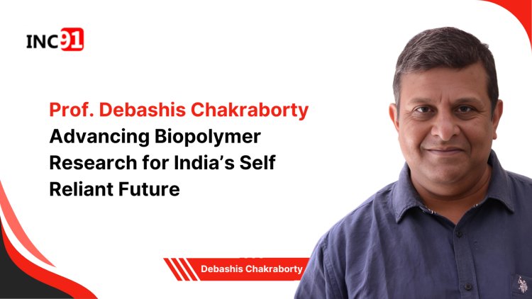 Prof. Debashis Chakraborty Advancing Biopolymer Research for India’s Self Reliant Future 