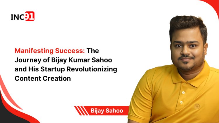 Manifesting Success: The Journey of Bijay Kumar Sahoo and His Startup Revolutionizing Content Creation