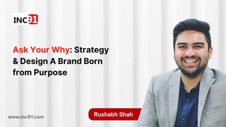 Ask Your Why: Strategy & Design – A Brand Born from Purpose