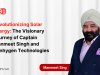 Revolutionizing Solar Energy: The Visionary Journey of  Captain Manmeet Singh and Sunhygen Technologies 