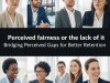 Perceived fairness or the lack of it Bridging Perceived Gaps for Better Retention Dr. Shilpa Shinde, Associate Professor