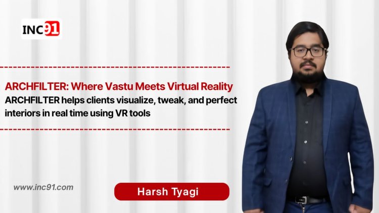 Harsh Tyagi’s Tech-Driven Makeover of Interior Design