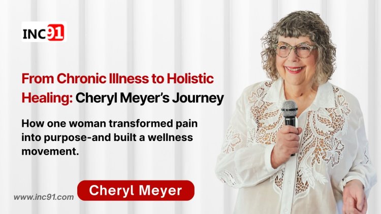 Cheryl Meyer’s Journey: Turning Chronic Illness into Purpose