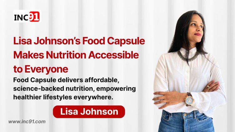 From Science to Sustenance: Lisa Johnson’s Mission to Democratize Nutrition with Food Capsule