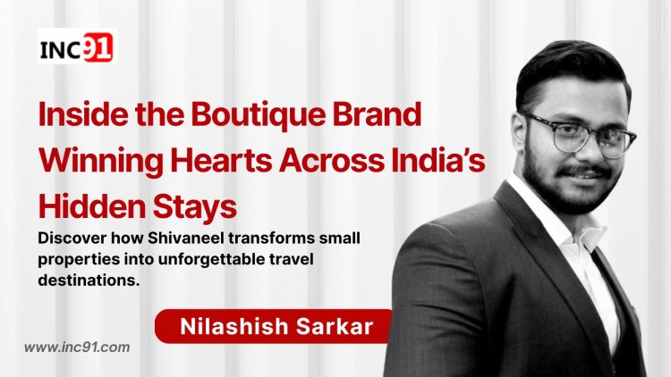 From Boutique Vision to Soulful Legacy: How Nilash is Redefining Hospitality with Shivaneel