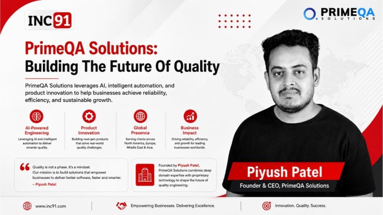 From India to the World: How Piyush Patel Is Positioning PrimeQA Solutions as a Global Quality Engineering Leader