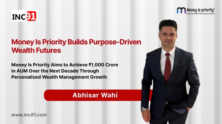 How Abhisar Wahi Is Building a More Personal and Purpose-Driven Approach to Wealth Management