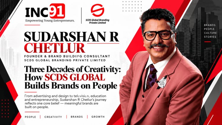 Three Decades of Creativity: How Sudarshan R Chetlur Built SCDS GLOBAL Around the Idea That Brands Are Built on People